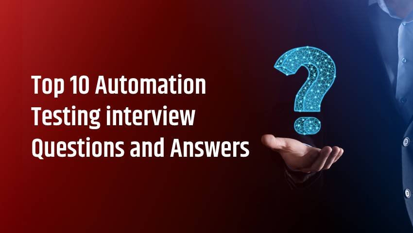Top 10 Automation Testing interview questions and answers